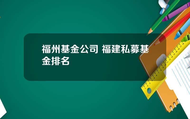 福州基金公司 福建私募基金排名